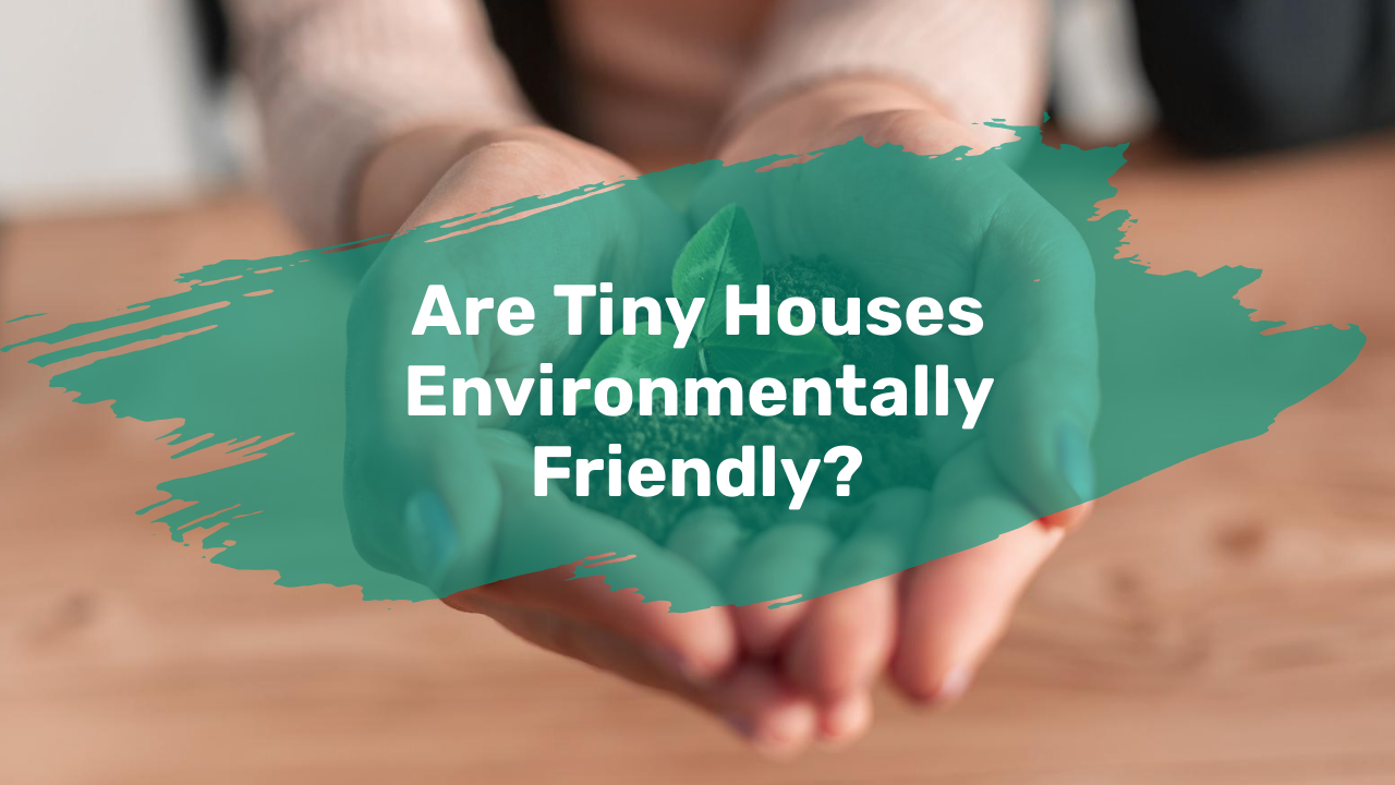 Are Tiny Homes Better For The Environment?