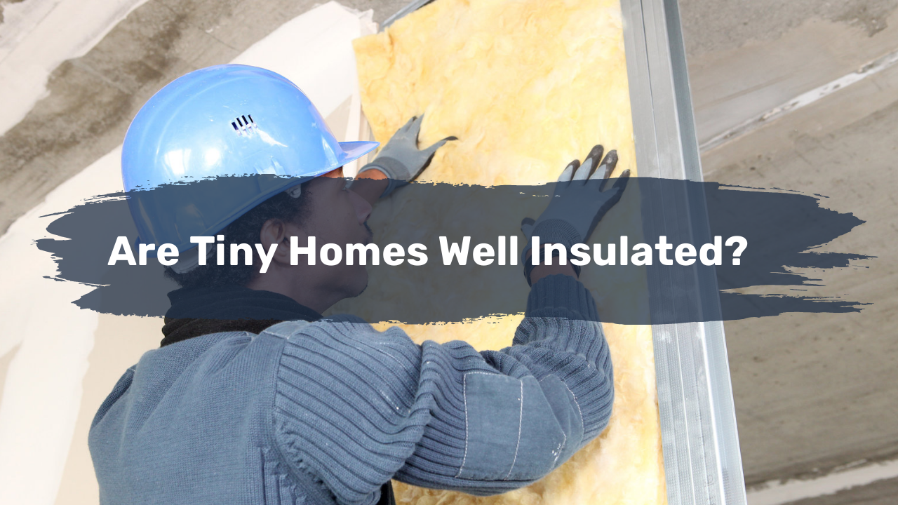 Are Tiny Homes Well Insulated?