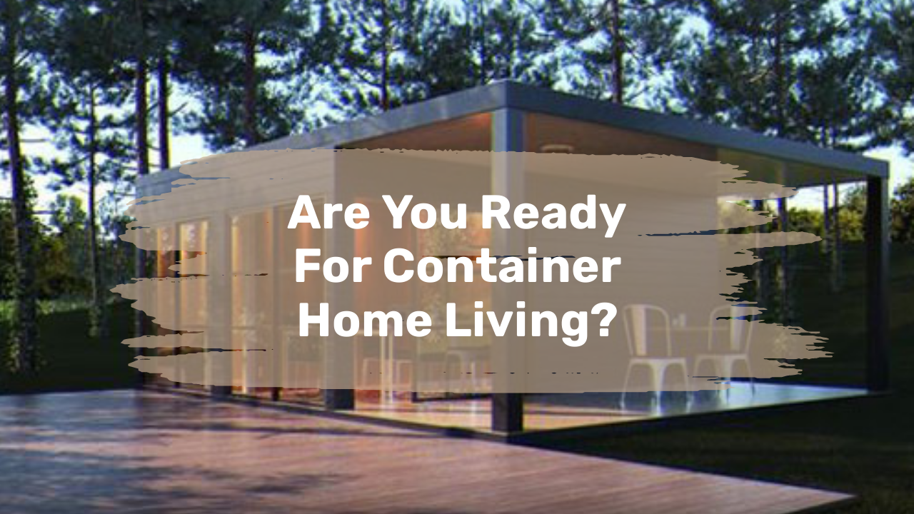 Are You Ready For Container Home Living?