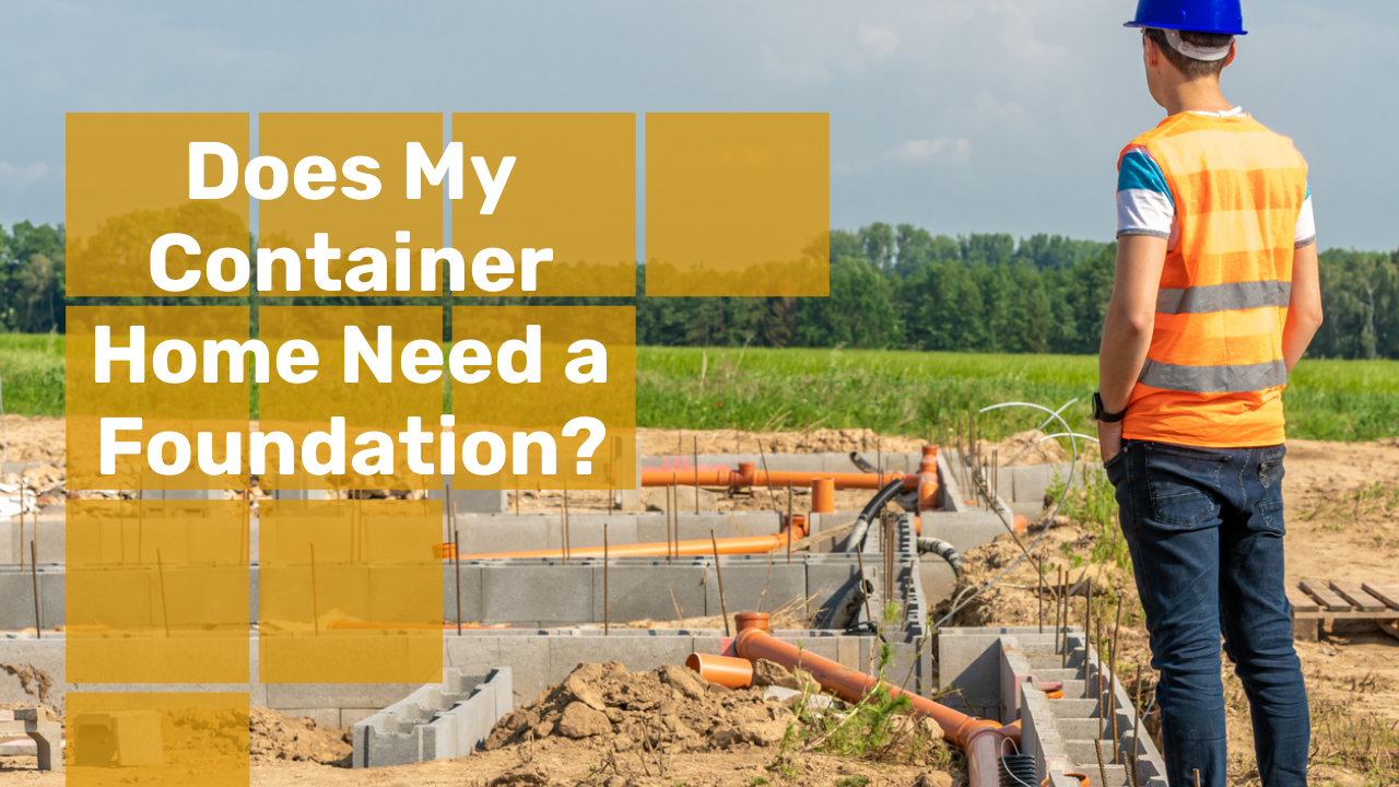 Does My Container Home Need a Foundation