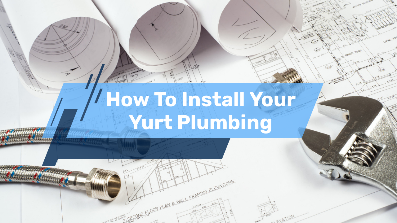 How To Install Your Yurt Plumbing