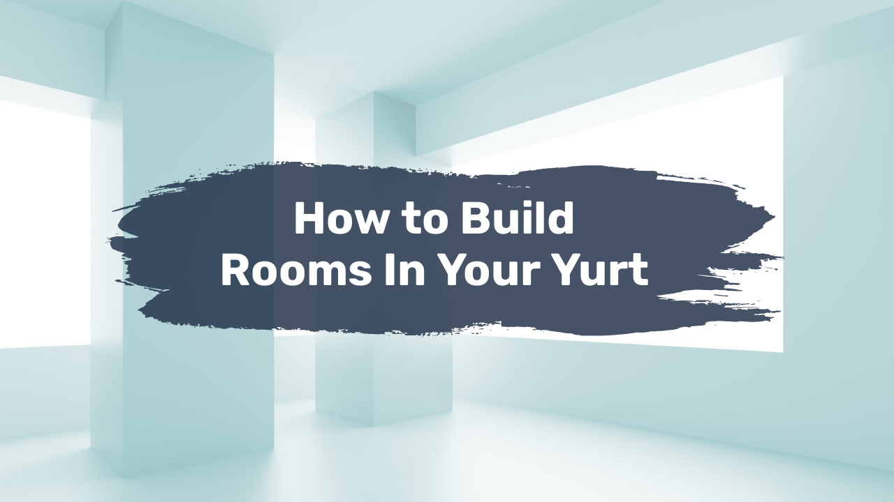 How to Build Rooms In Your Yurt
