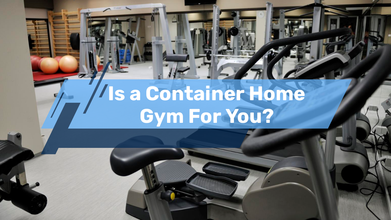 Is a Container Home Gym For You?