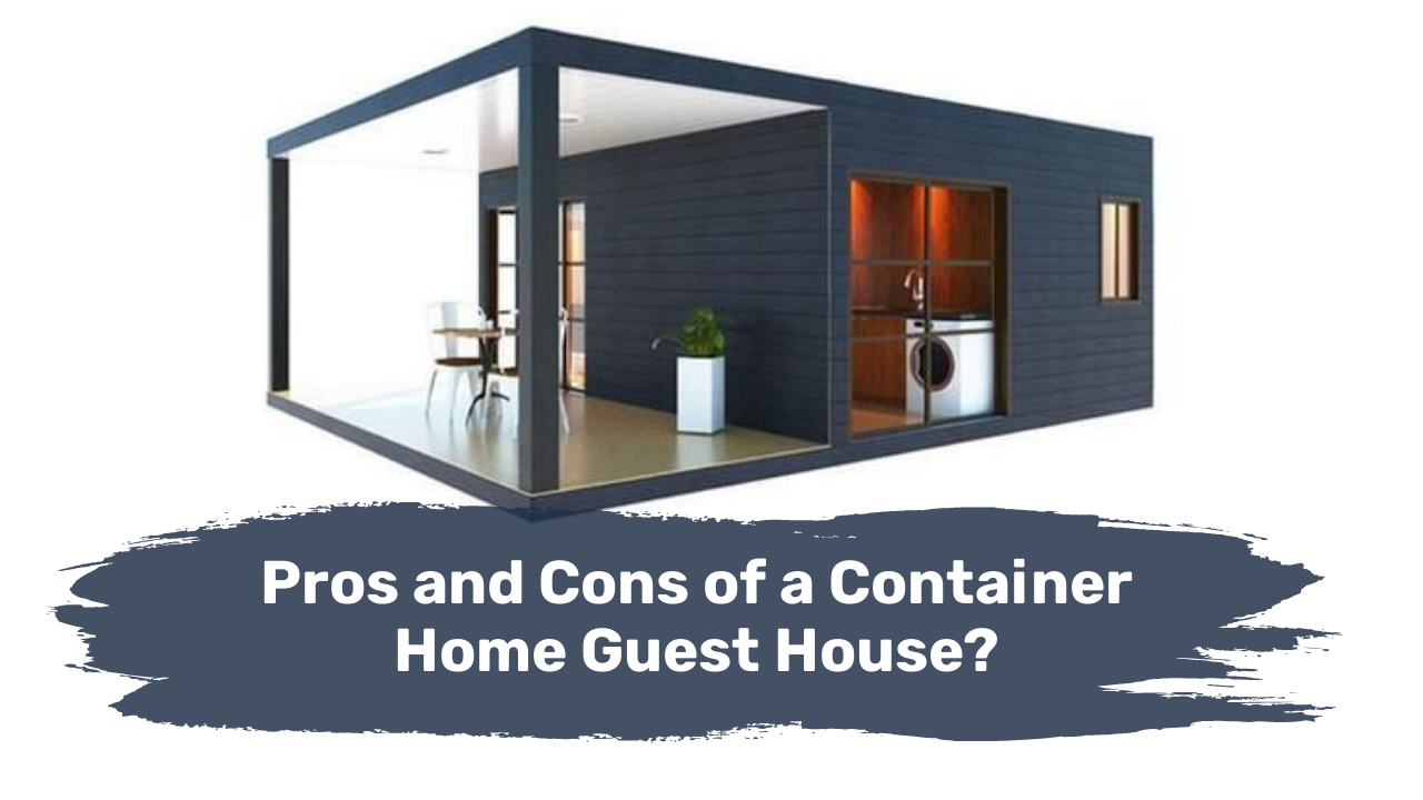 Pros and Cons of a Container Home Guest House?