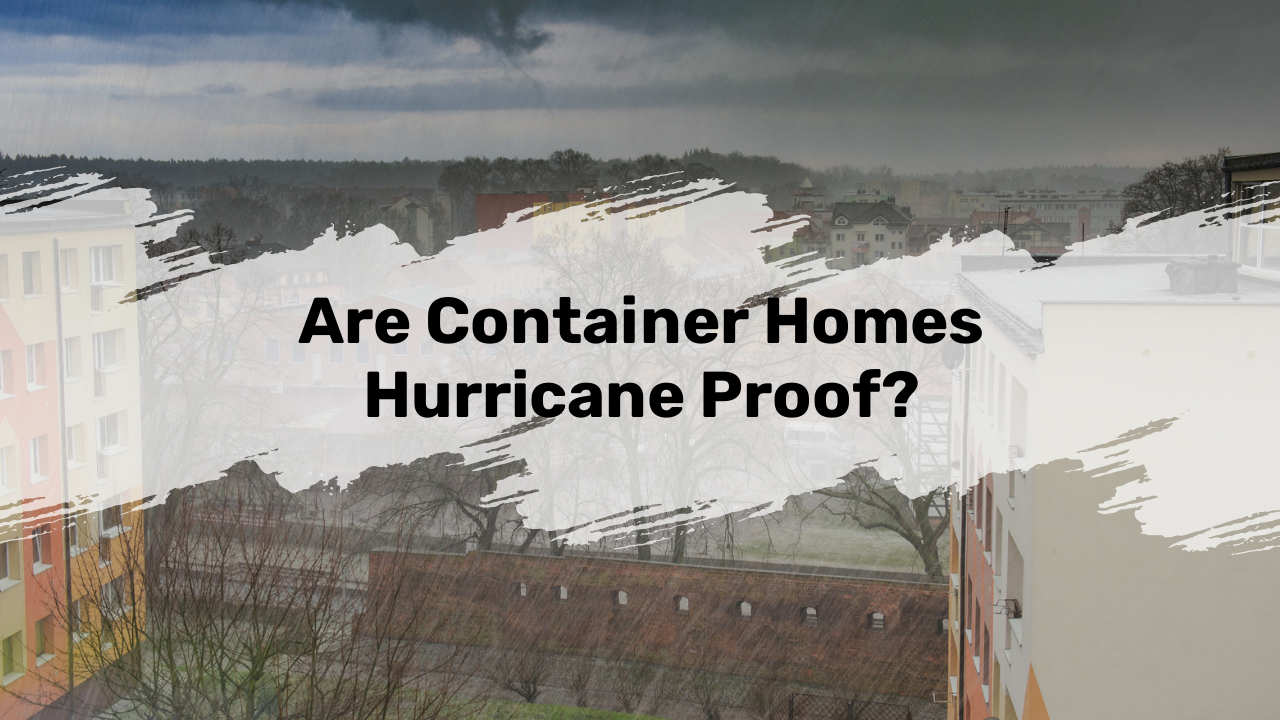 Are Container Homes Hurricane Proof?