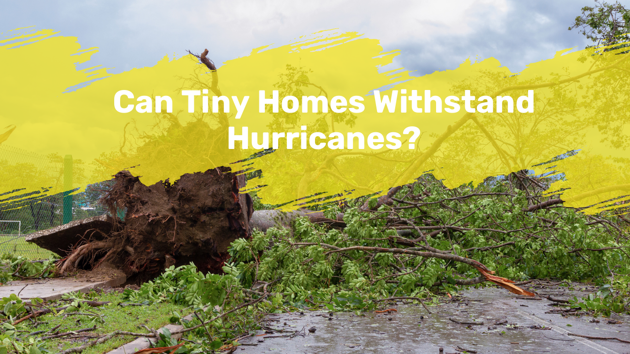 Can Tiny Homes Withstand Hurricanes?
