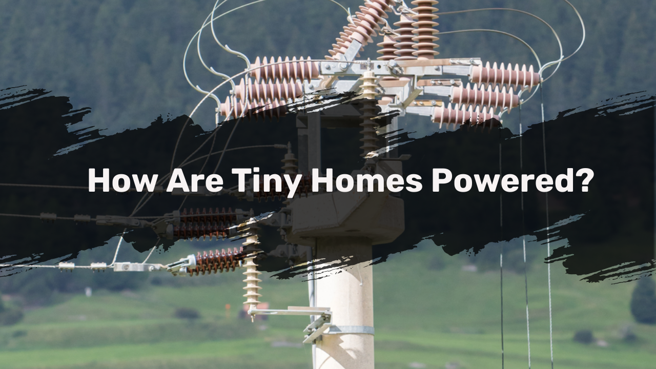 How are Tiny Homes Powered?