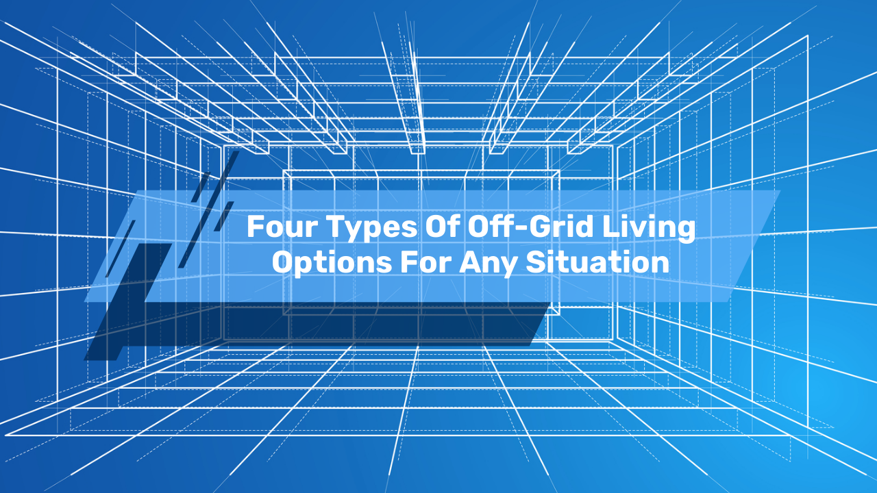 Four Types Of Off-Grid Living Options For Any Situation