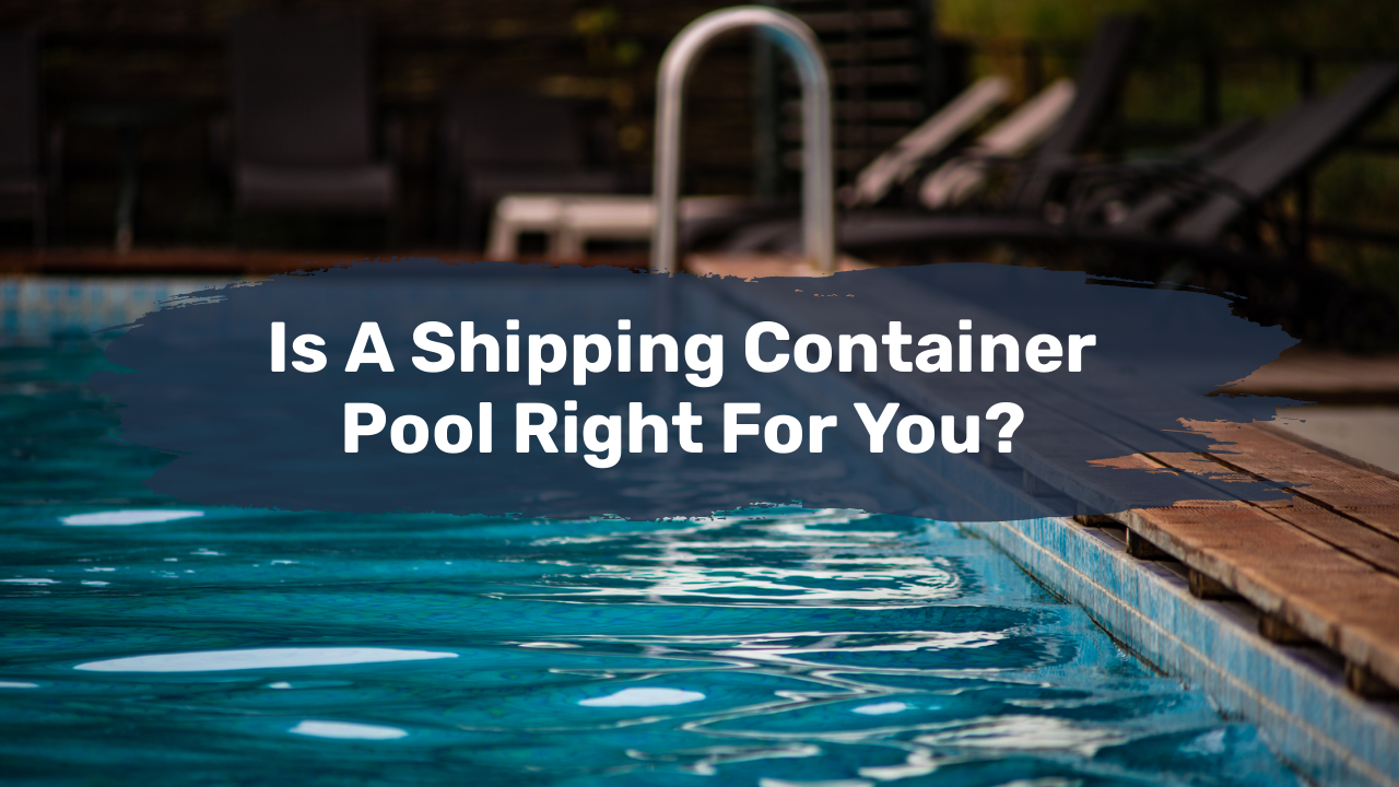 Is A Shipping Container Pool Right For You?