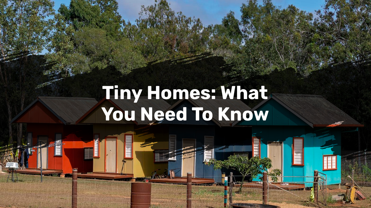 Tiny Homes: What You Need To Know