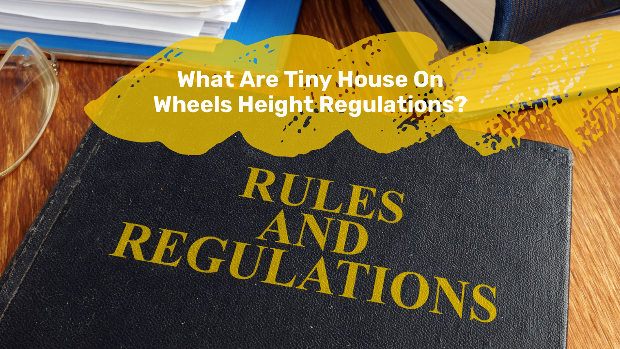 What Are Tiny House On Wheels Height Regulations?